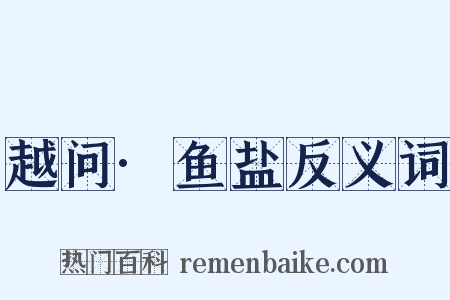 越问·鱼盐反义词是什么意思的图片